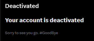 Deactivated: Your account is deactivated. Sorry to see you go. #GoodBye